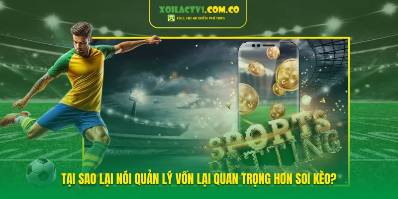 Tại sao lại nói quản lý vốn lại quan trọng hơn soi kèo? Tại sao lại nói quản lý vốn lại quan trọng hơn soi kèo?
