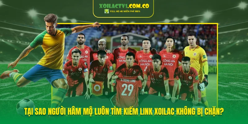 Tại sao người hâm mộ luôn tìm kiếm link Xoilac không bị chặn?