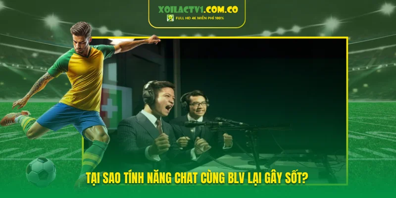Tại sao tính năng Chat cùng BLV tại Xoilac TV lại gây sốt cho cộng đồng game thủ?