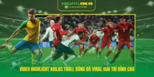 Video Highlight Xoilac Troll Bóng Đá Viral Giải Trí Đỉnh Cao
