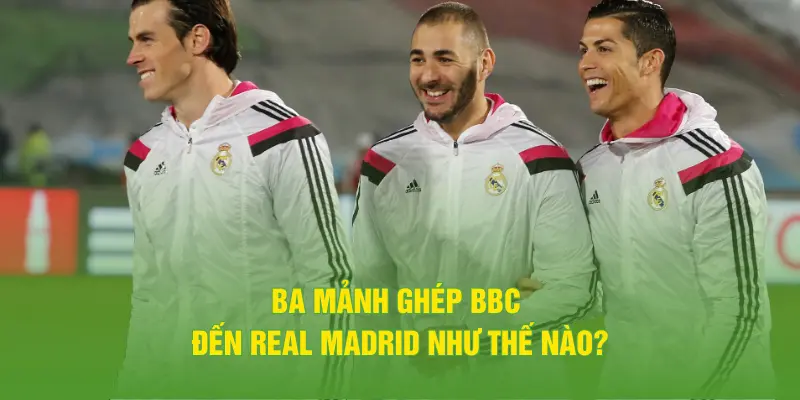 Ba mảnh ghép BBC đến Real Madrid như thế nào?